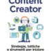 Content Creator. Strategie, tattiche, e strumenti per iniziare da zero e avere successo – La recensione