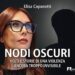 Libri, esce ‘Nodi oscuri’, Elisa Caponetti svela volti e storie della violenza invisibile